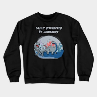 easily distracted by dinosaurs Crewneck Sweatshirt